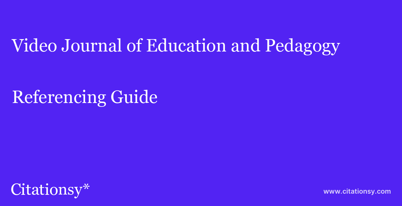 cite Video Journal of Education and Pedagogy  — Referencing Guide